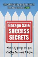 Garage Sale Success Secrets: The Definitive Step-By-Step Guide to Turn Your Trash Into CA$H! 1482651920 Book Cover