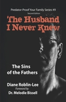 The Husband I Never Knew: The Sins of the Fathers (Predator-Proof Your Family) 1896213081 Book Cover