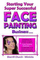 Starting Your Super Successful Face Painting Business 0957626509 Book Cover