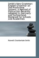 Smith's New Grammar. English Grammar on the Productive System: A Method of Instruction Recently Adopted in Germany and Switzerland 3337191584 Book Cover