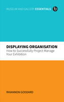 Displaying Organisation: How to Successfully Project Manage Your Exhibition 1783305053 Book Cover