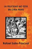 La Felicidad No Esta En Otra Parte 0557749972 Book Cover