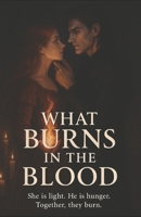 What Burns in the Blood: She is light. He is hunger. Together, they burn. (The Fireborn Saga) B0FNKR463G Book Cover