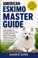 AMERICAN ESKIMO MASTER GUIDE: Expert Strategies for Choosing, Raising, Training, Grooming, Preventing Disease, Understanding Behavior, and Providing Exceptional Lifetime Care for American Eskimo Dogs B0H7RT4D6R Book Cover