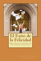 El Exito de la Felicidad: Gu�a Pr�ctica Para Ser Felizmente Exitoso 1492255777 Book Cover