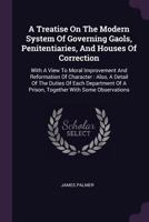 A Treatise on the Modern System of Governing Goals, Penitentiaries, and Houses of Correction 1340805448 Book Cover