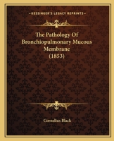 The Pathology Of Bronchiopulmonary Mucous Membrane 1437286119 Book Cover