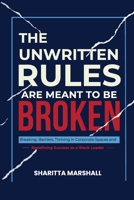 The Unwritten Rules Are Meant to be Broken : Breaking Barriers, Thriving in Corporate Spaces, and Redefining Success as a Black Leader 1735117161 Book Cover