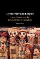 Democracy and Empire: Labor, Nature, and the Reproduction of Western Capitalism 100938399X Book Cover