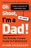 Oh Shoot, I’m a Dad! The Brutally Honest Guide to Fatherhood: Because Dads Don’t Just ‘Help’, They Parent Too. B0F2T9S7FC Book Cover