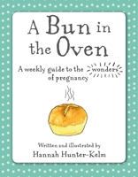 A Bun in the Oven: A weekly guide to the wonders of pregnancy 1782498257 Book Cover