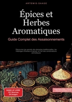 Épices et Herbes Aromatiques: Guide Complet des Assaisonnements: Découvrez les secrets des épiceries traditionnelles, les mélanges d'herbes et épices, ... des combinaisons aromatiques (French Edition) 338448536X Book Cover