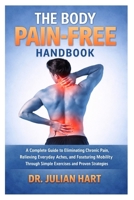 The Body Pain-Free Handbook: A Complete Guide to Eliminating Chronic Pain, Relieving Everyday Aches, and Restoring Mobility Through Simple Exercises and Proven Strategies B0GY56CR3P Book Cover