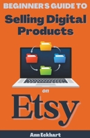 Beginner's Guide To Selling Digital Products On Etsy B0CQWTH617 Book Cover