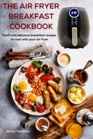 The Air Fryer Breakfast Cookbook: Quick and delicious breakfast recipes to cook with your air fryer 1802088474 Book Cover