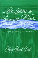 Like Letters in Running Water: A Mythopoetics of Curriculum (Studies in Curriculum Theory) 0805829857 Book Cover