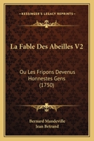 La Fable Des Abeilles V2: Ou Les Fripons Devenus Honnestes Gens (1750) 1165546035 Book Cover