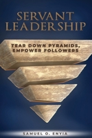 Servant Leadership: Tear Down Pyramids, Empower Followers 1641387556 Book Cover