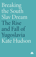 Breaking The South Slav Dream: The Rise and Fall of Yugoslavia 0745318819 Book Cover
