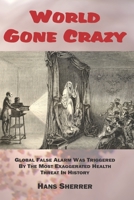 World Gone Crazy: Global False Alarm Was Triggered By The Most Exaggerated Health Threat In History B08M7G8D7Q Book Cover