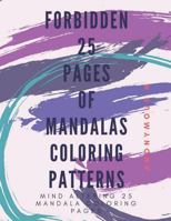 Forbidden 25 Pages of Mandala Coloring Patterns: Mind Altering, Highly extinct 25 Mandala Coloring Patterns. 1976901472 Book Cover