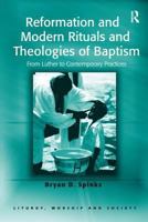 Reformation And Modern Rituals And Theologies of Baptism: From Luther to Contemporary Practices (Liturgy, Worship and Society Series) (Liturgy, Worship ... (Liturgy, Worship and Society Series) 0754656977 Book Cover