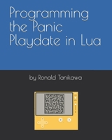 Programming the Panic Playdate in Lua B0DV96VQYQ Book Cover