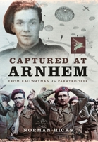 Captured at Arnhem: From Railwayman to Paratrooper 1399014579 Book Cover