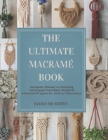 The Ultimate Macramé Book: Complete Manual on Knotting Techniques from Basic Braids to Advanced Projects for Interior Decoration B0G5HWTK7H Book Cover