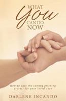 What You Can Do Now: How to Ease the Coming Grieving Process for Your Loved Ones 1640881050 Book Cover