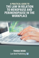 A Practical Guide to the Law in relation to Menopause and Perimenopause in the Workplace 1914608194 Book Cover