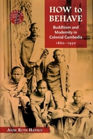 How to Behave: Buddhism and Modernity in Colonial Cambodia, 1860-1930 0824836006 Book Cover