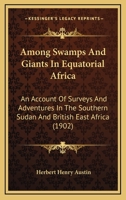 Among Swamps And Giants In Equatorial Africa: An Account Of Surveys And Adventures In The Southern Sudan And British East Africa 1164565427 Book Cover