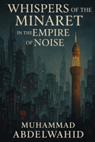Whispers of the Minaret in the Empire of Noise: An Islamic Reckoning with the American Dream (Modern Muslim Book Series) B0FKG64LLW Book Cover