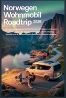 Norwegen Wohnmobil Roadtrip 2026: Die besten Campervan Routen durch Fjorde, Lofoten & Geirangerfjord – Panoramastraßen, Wildcamping, Nordlichter & ... abseits der Touristenpfade (German Edition) B0GYYRH5FY Book Cover