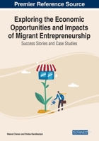 Exploring the Economic Opportunities and Impacts of Migrant Entrepreneurship: Success Stories and Case Studies 1668449870 Book Cover