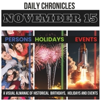 Daily Chronicles November 15: A Visual Almanac of Historical Events, Birthdays, and Holidays (Daily Chronicles: A Visual Almanac of Historical Events, Birthdays, and Holidays) B0CLKCLJMW Book Cover