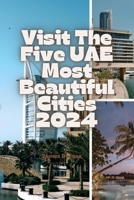 Visit The Five UAE Most Beautiful Cities 2024 B0CTBFTJS6 Book Cover