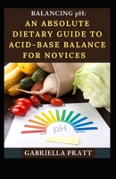 Balancing pH: An Absolute Dietary Guide To Acid-Base Balance For Novices B09HG645CB Book Cover