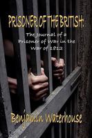 Prisoner of the British: The Journal of a Prisoner of War in the War of 1812 1935585827 Book Cover