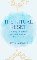 The Ritual Reset: 33 Tiny Practices to Re-Enchant Daily Life B0F8X81V8K Book Cover