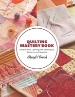 Quilting Mastery Book: Simplify Your Learning with Techniques, Patterns, and Supplies B0CFZFVF98 Book Cover