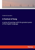 A Festival Of Song ; Being Choice Selections From The Greatest Poets Of The English Language 1246708337 Book Cover