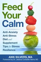 Feed Your Calm: Anti-Anxiety Anti-Stress Diet and Supplement Tips for Stress Resilience 1948551993 Book Cover