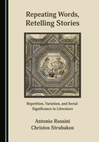 Repeating Words, Retelling Stories: Repetition, Variation, and Serial Significance in Literature 1527573699 Book Cover