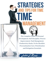 Strategies and Tips for Time Management: The Complete Guide to Personal Development, Self-Discipline, Process Improvement, Task Management, ... and Delegation Essentials. July 2021 edition 1802782842 Book Cover