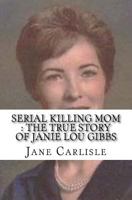 Serial Killing Mom: The True Story of Janie Lou Gibbs 1537755633 Book Cover