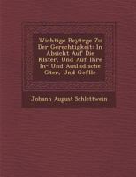 Wichtige Beytr GE Zu Der Gerechtigkeit: In Absicht Auf Die Kl Ster, Und Auf Ihre In- Und Ausl Ndische G Ter, Und Gef Lle 1286879949 Book Cover