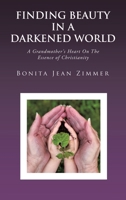 Finding Beauty In a Darkened World: A Grandmother's Heart On The Essence of Christianity B0GKPPYQD4 Book Cover