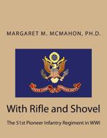 With Rifle and Shovel: The 51st Pioneer Infantry Regiment in WWI 198434790X Book Cover